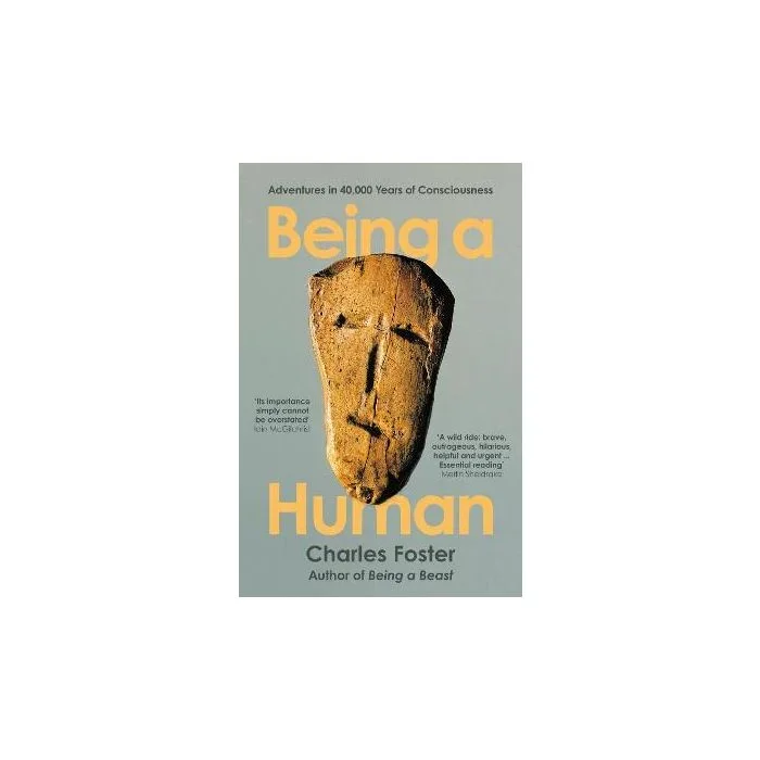 Being a Human: Adventures in 40,000 Years of Consciousness