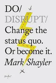 Do Disrupt: Change the Status Quo.