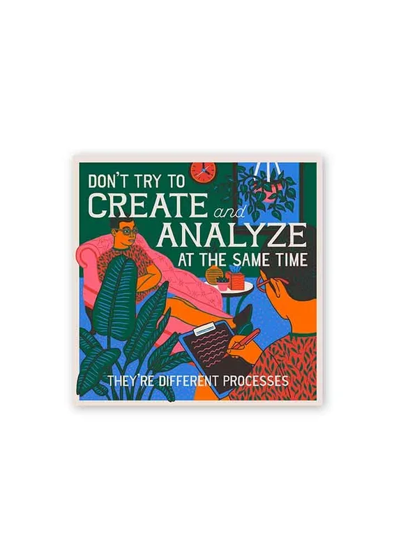 Don’t Try to Create and Analyze at the Same Time Card