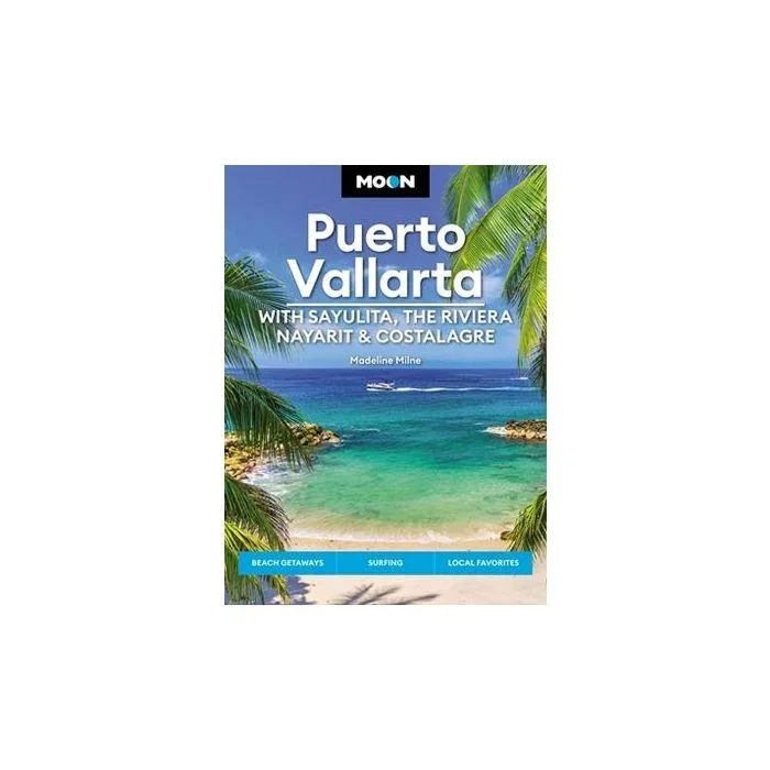 Moon Puerto Vallarta: With Sayulita, the Riviera Nayarit & Costalegre: Getaways, Beaches & Surfing, Local Flavors