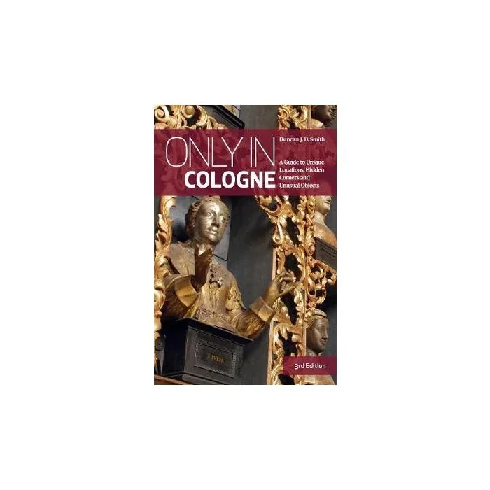 Only in Cologne: A Guide to Unique Locations, Hidden Corners and Unusual Objects